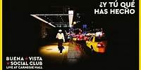 Buena Vista Social Club - ¿Y Tú Qué Has Hecho (Live at Carnegie Hall) [Official Audio]