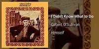 Gilbert O'Sullivan - I Didn't Know What to Do (Official Audio)