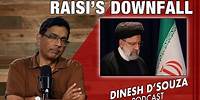 RAISI’S DOWNFALL Dinesh D’Souza Podcast Ep836