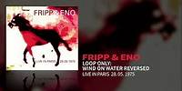 Fripp & Eno - Loop Only: Wind On Water Reversed (Live In Paris 28.05.1975)
