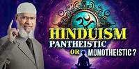 Hinduism Pantheistic or Monotheistic - Dr Zakir Naik