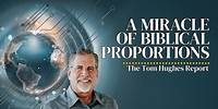 A Miracle of Biblical Proportions | The Tom Hughes Report