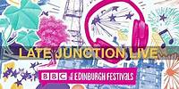 Late Junction at the Edinburgh festivals 2017