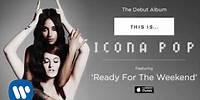 Icona Pop - Ready For The Weekend [AUDIO]