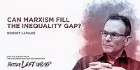 Can Marxism fill the Inequality Gap? Robert Latham