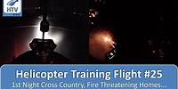Helicopter Flight Training 25 - 1st Night Cross Country, Fire Threatening Homes & More...