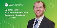 [LGX Academy] Discover updates to the EU Sustainable Finance Regulatory Package