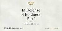 In Defense of Boldness, Part 1 (Romans 15:14–16) [Audio Only]