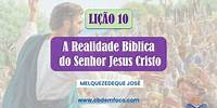 Lição 10 A Realidade Bíblica do Senhor Jesus Cristo