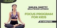 21 Mins - Focus Program for Kids | Shilpa Shetty - Bollywood Actress | Yoga for Kids