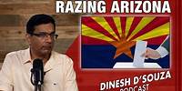 RAZING ARIZONA Dinesh D’Souza Podcast Ep837