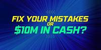 Fix Your Mistakes vs. $10 Million in Cash