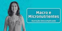 Macro e Micronutrientes | Nutrição Descomplicada | Flavia Chierighini | Aula 2