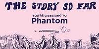 The Story So Far "Phantom"