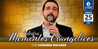 Leonardo Machado • Momentos Evangélicos • Ansiedade, incertezas e esperança
