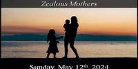 Zealous Mothers 05-12-2024 Sermon
