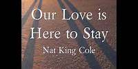 Our Love is Here to Stay by Nat King Cole W/ Lyrics