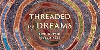 Living Myth Podcast 383 - Threaded by Dreams