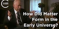 Steven Weinberg - How did Matter Form in the Early Universe?
