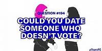 Question #194: Could You Date Someone Who Doesn't Vote?
