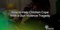 How to help children cope With A Gun Violence Tragedy | Sandy Hook Promise