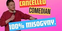 Cancelled comedian- 100% misogyny.