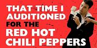 I auditioned for the Red Hot Chili Peppers !