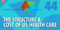 The Structure & Cost of US Health Care: Crash Course Sociology #44