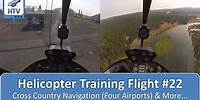 Helicopter Flight Training 22 - Cross Country Navigation (Four Airports) & More