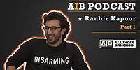 AIB Podcast : feat. Ranbir Kapoor (Part 01)