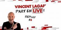 VINCENT LAGAF' part en LIVE ! | Replay 6