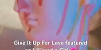 GIVE IT UP FOR LOVE FEATURED ON I KISSED A GIRL 💖 #ikissedagirl