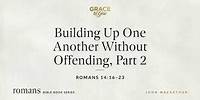 Building Up One Another Without Offending, Part 2 (Romans 14:16–23) [Audio Only]
