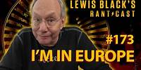 Lewis Black's Rantcast #173 | I'm in Europe