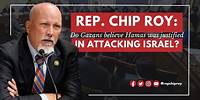 Rep. Chip Roy: Do Gazans believe Hamas was justified in attacking Israel?