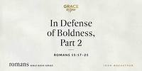 In Defense of Boldness, Part 2 (Romans 15:17–21) [Audio Only]