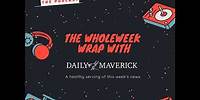 The WholeWeek Wrap with Daily Maverick (6 May 2024)