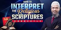How to Interpret the Religious Scriptures Correctly - Dr Zakir Naik
