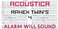 Aphex Twin - 4 - Arranged by Jessica Johnson and Payton MacDonald - Alarm Will Sound