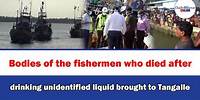 Bodies of the fishermen who died after drinking unidentified liquid brought to Tangalle