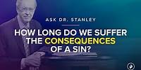 How long do we suffer the consequences of a sin? - Ask Dr. Stanley
