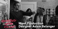Meet Production Designer Adam Belanger
