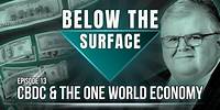 CBDC & The One World Economy | Below The Surface - Episode 13