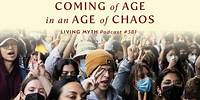 Living Myth Podcast 381 - Coming of Age in an Age of Chaos