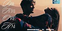 Dil Teri Ore Hai | Abhishek Ray | ft. Annkita | Official Music Video | Bollywood | Only Originals|