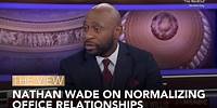Nathan Wade On Normalizing Office Relationships | The View
