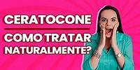 Ceratocone - Como tratar naturalmente?