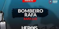 BOMBEIRO RAFA PARTE 2 | HERÓIS | RODRIGO PIMENTEL