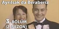 Ayrılsak da Beraberiz 3. Bölüm - 2. Sezon