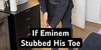 If Eminem Stubbed His Toe